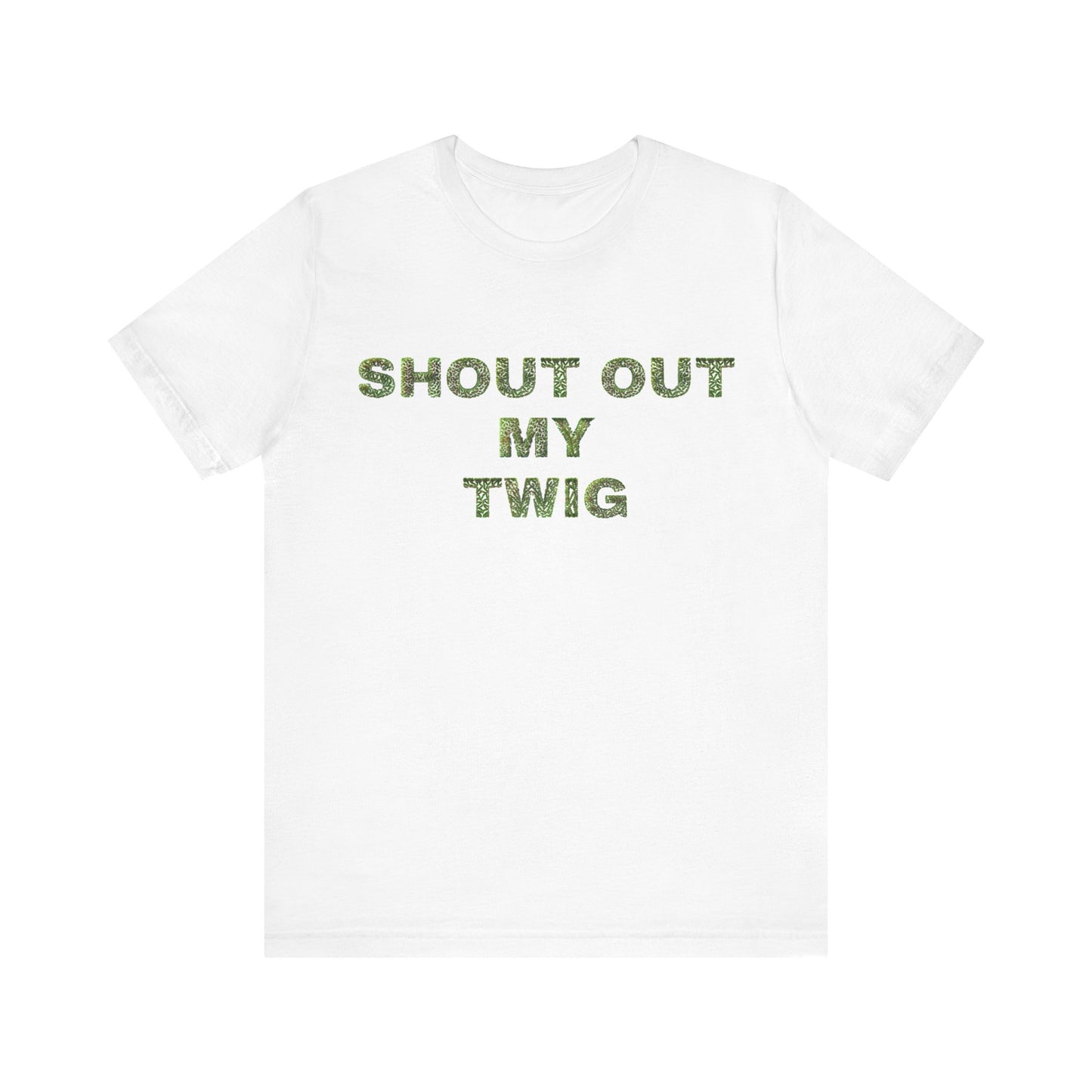 Shout Out My Twig T Shirt